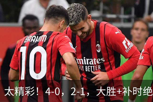 太精彩！4-0，2-1，大胜+补时绝杀 意甲2豪门全赢了 祝贺尤文AC米兰