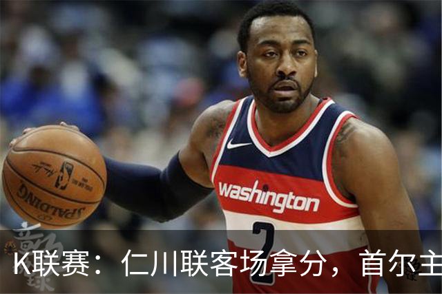 K联赛：仁川联客场拿分，首尔主场大胜对手！